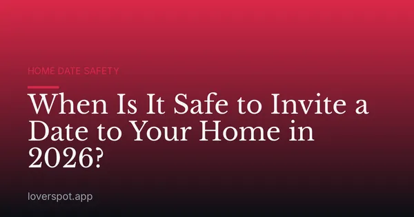 When Is It Safe to Invite a Date to Your Home in 2026?