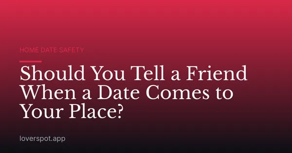 Should You Tell a Friend When a Date Comes to Your Place?
