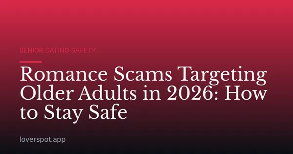 Romance Scams Targeting Older Adults in 2026: How to Stay Safe