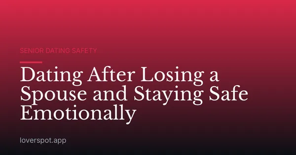 Dating After Losing a Spouse and Staying Safe Emotionally