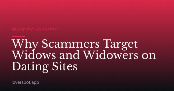 Why Scammers Target Widows and Widowers on Dating Sites