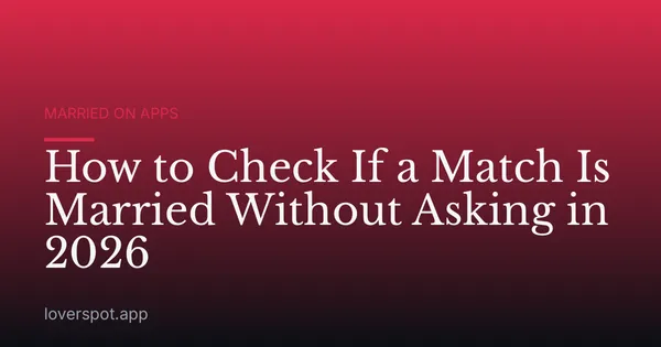 How to Check If a Match Is Married Without Asking in 2026