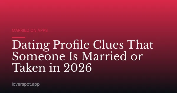 Dating Profile Clues That Someone Is Married or Taken in 2026