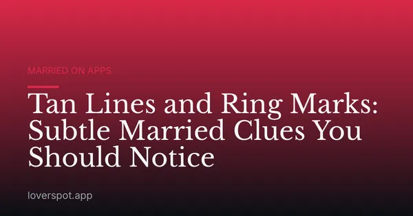 Tan Lines and Ring Marks: Subtle Married Clues You Should Notice