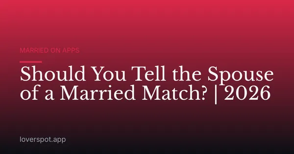 Should You Tell the Spouse of a Married Match? | 2026