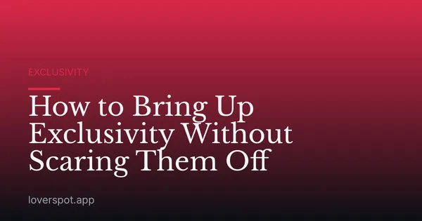 How to Bring Up Exclusivity Without Scaring Them Off