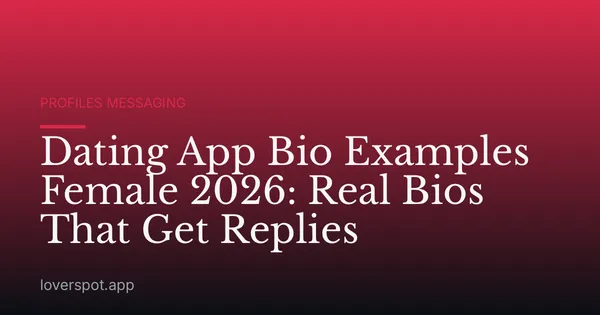 Dating App Bio Examples Female 2026: Real Bios That Get Replies