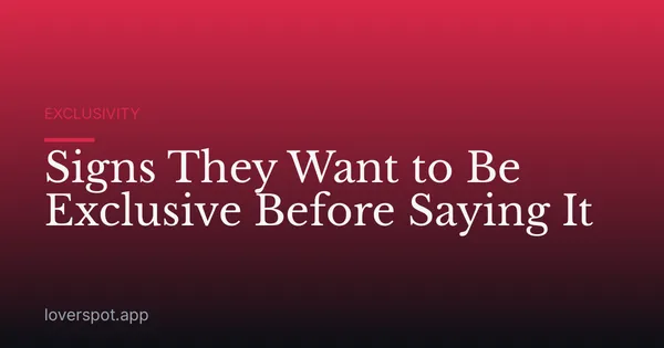 Signs They Want to Be Exclusive Before Saying It