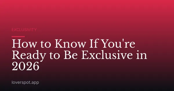 How to Know If You're Ready to Be Exclusive in 2026