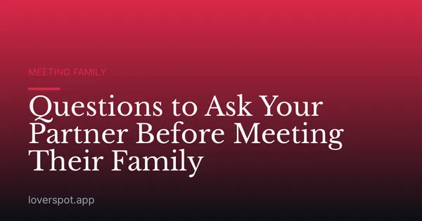 Questions to Ask Your Partner Before Meeting Their Family