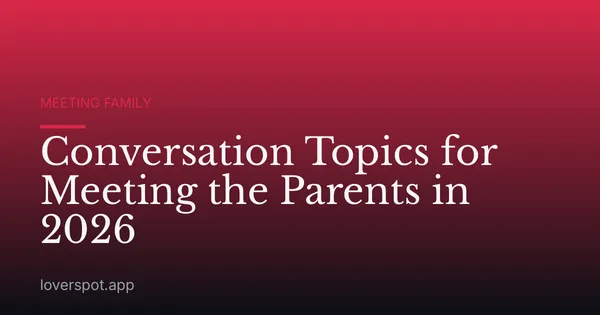Conversation Topics for Meeting the Parents in 2026