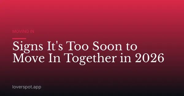 Signs It's Too Soon to Move In Together in 2026