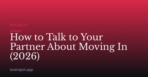 How to Talk to Your Partner About Moving In (2026)