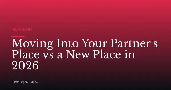 Moving Into Your Partner's Place vs a New Place in 2026