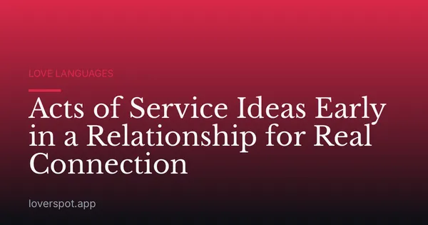 Acts of Service Ideas Early in a Relationship for Real Connection