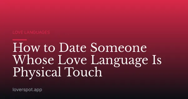 How to Date Someone Whose Love Language Is Physical Touch