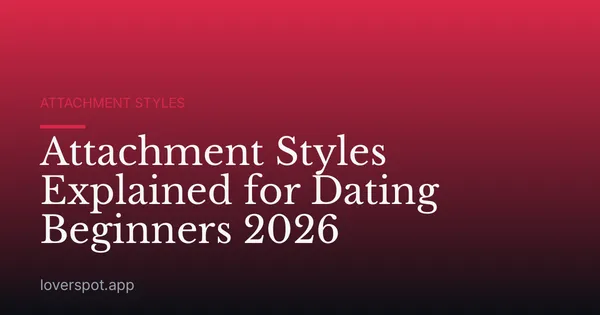 Attachment Styles Explained for Dating Beginners 2026