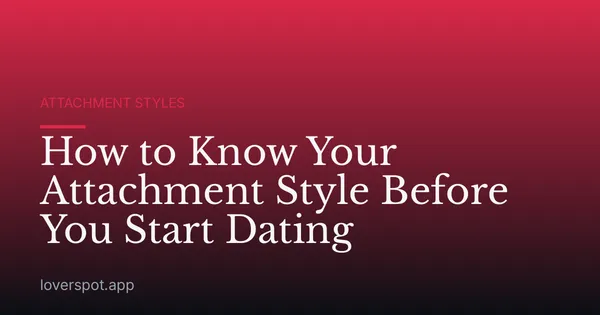 How to Know Your Attachment Style Before You Start Dating