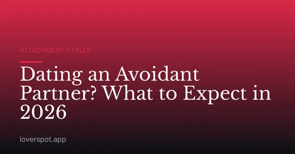 Dating an Avoidant Partner? What to Expect in 2026