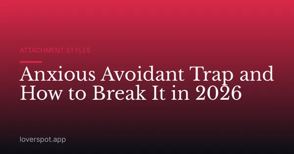 Anxious Avoidant Trap and How to Break It in 2026