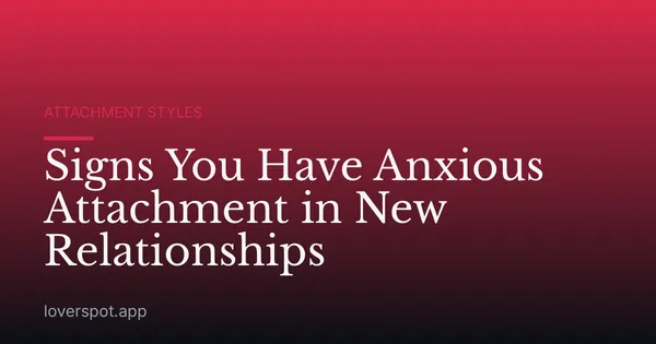 Signs You Have Anxious Attachment in New Relationships