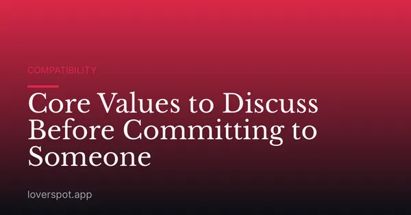 Core Values to Discuss Before Committing to Someone