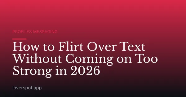 How to Flirt Over Text Without Coming on Too Strong in 2026