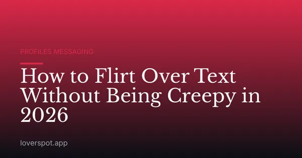 How to Flirt Over Text Without Being Creepy in 2026