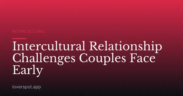 Intercultural Relationship Challenges Couples Face Early