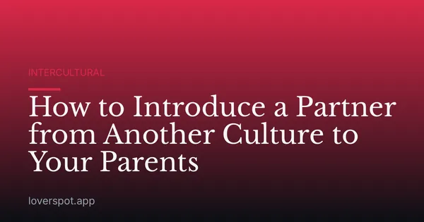 How to Introduce a Partner from Another Culture to Your Parents