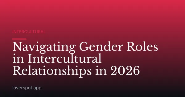 Navigating Gender Roles in Intercultural Relationships in 2026