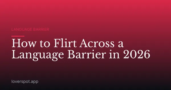 How to Flirt Across a Language Barrier in 2026