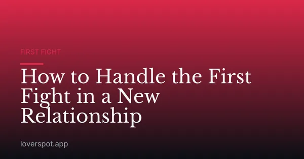How to Handle the First Fight in a New Relationship