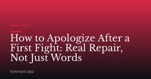 How to Apologize After a First Fight: Real Repair, Not Just Words