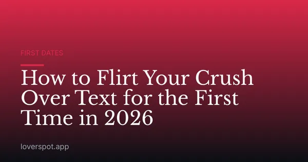 How to Flirt Your Crush Over Text for the First Time in 2026