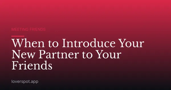 When to Introduce Your New Partner to Your Friends