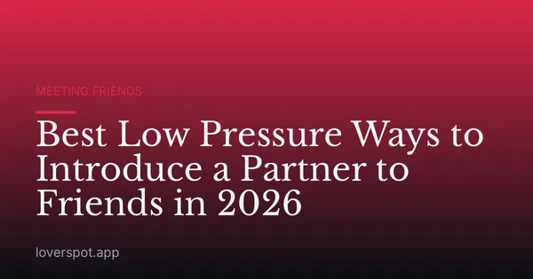 Best Low Pressure Ways to Introduce a Partner to Friends in 2026
