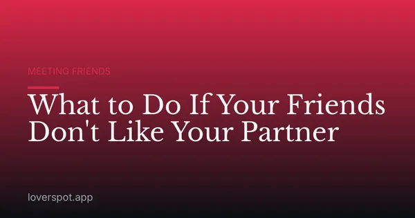 What to Do If Your Friends Don't Like Your Partner