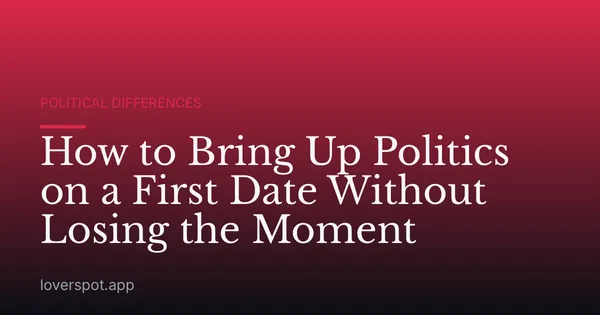 How to Bring Up Politics on a First Date Without Losing the Moment
