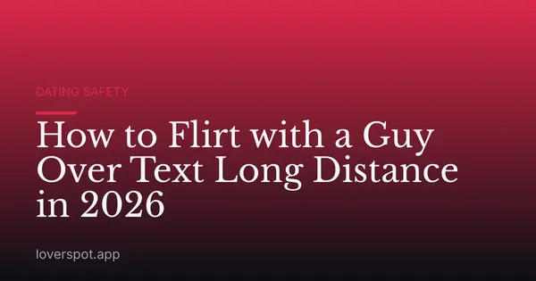 How to Flirt with a Guy Over Text Long Distance in 2026
