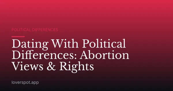 Dating With Political Differences: Abortion Views & Rights