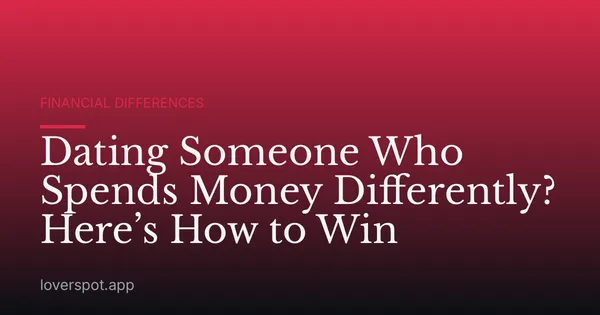 Dating Someone Who Spends Money Differently? Here’s How to Win
