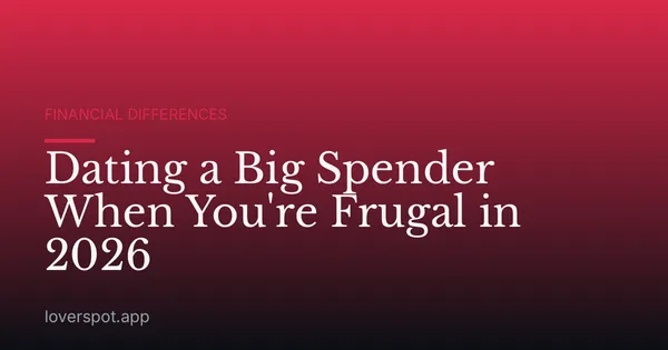 Dating a Big Spender When You're Frugal in 2026