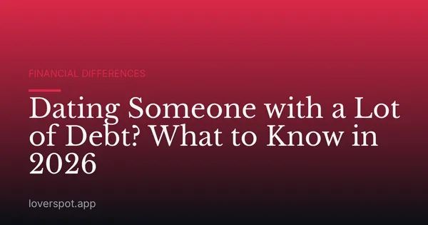 Dating Someone with a Lot of Debt? What to Know in 2026