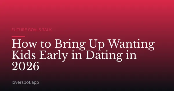 How to Bring Up Wanting Kids Early in Dating in 2026