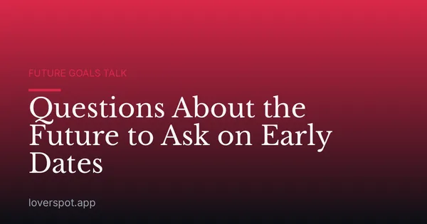 Questions About the Future to Ask on Early Dates