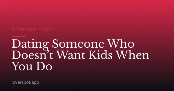 Dating Someone Who Doesn’t Want Kids When You Do