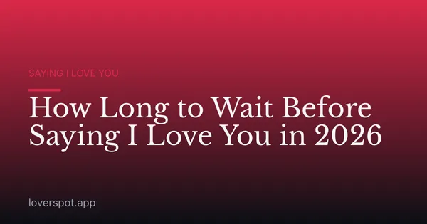 How Long to Wait Before Saying I Love You in 2026