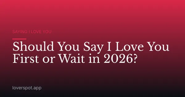 Should You Say I Love You First or Wait in 2026?
