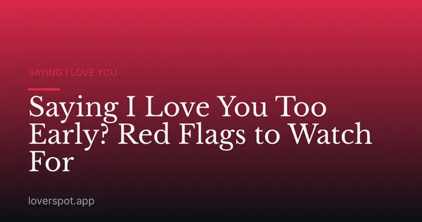 Saying I Love You Too Early? Red Flags to Watch For